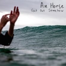 An Horse – Get Out Somehow